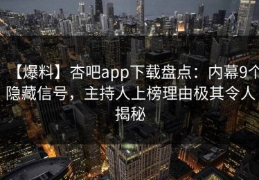 【爆料】杏吧app下载盘点：内幕9个隐藏信号，主持人上榜理由极其令人揭秘